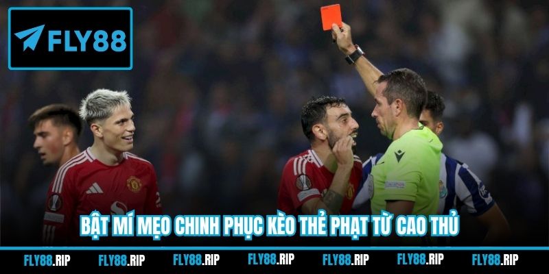 Bật mí mẹo chinh phục kèo thẻ phạt từ cao thủ