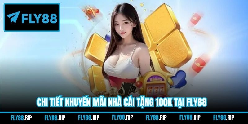 Chi tiết khuyến mãi nhà cái tặng 100K tại FLY88