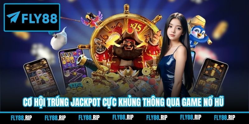 Cơ hội trúng Jackpot cực khủng thông qua game nổ hũ
