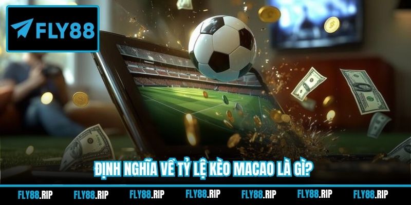 Định nghĩa về tỷ lệ kèo Macao là gì?