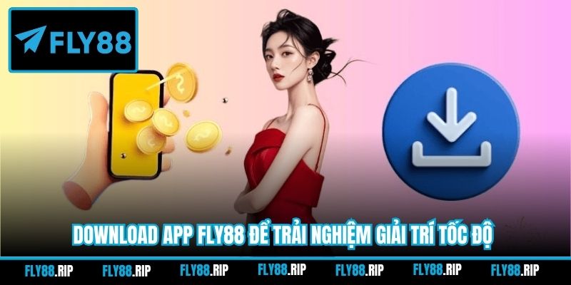 Download app FLY88 để trải nghiệm giải trí tốc độ