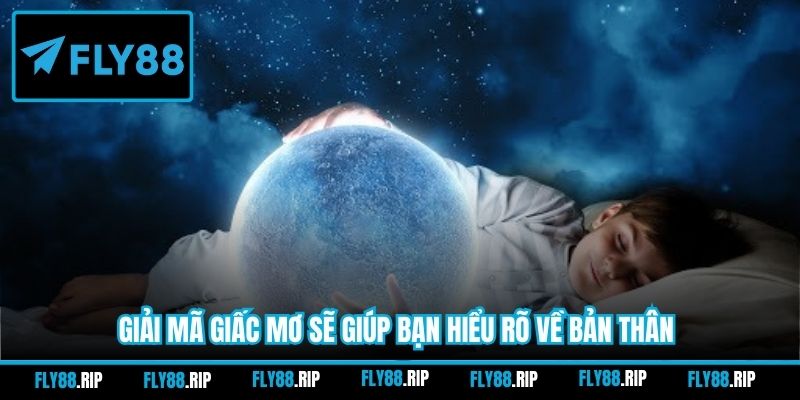 Giải mã giấc mơ sẽ giúp bạn hiểu rõ về bản thân