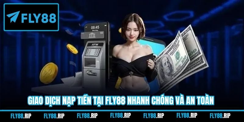 Giao dịch nạp tiền tại FLY88 nhanh chóng và an toàn