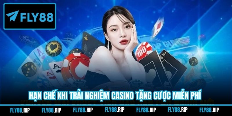 Hạn chế khi trải nghiệm Casino tặng cược miễn phí