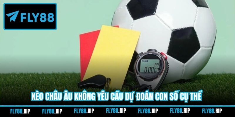 Kèo châu Âu không yêu cầu dự đoán con số cụ thể