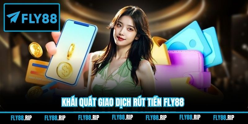Khái quát giao dịch rút tiền FLY88