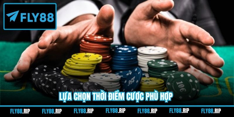 Lựa chọn thời điểm cược phù hợp