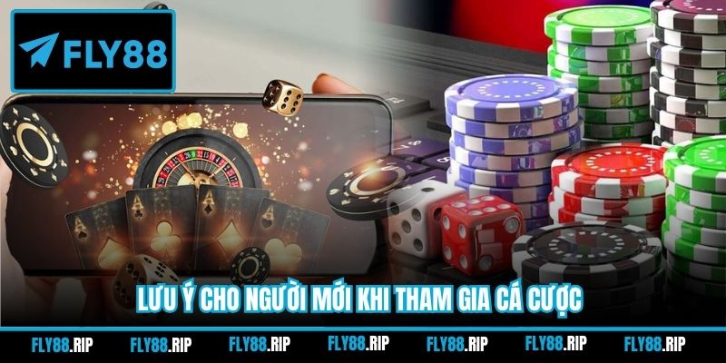 Lưu ý cho người mới khi tham gia cá cược