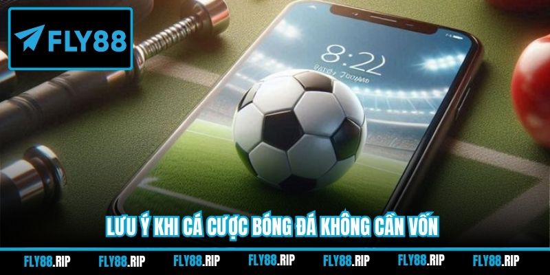 Lưu ý khi cá cược bóng đá không cần vốn