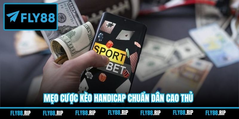 Mẹo cược kèo Handicap chuẩn dân cao thủ