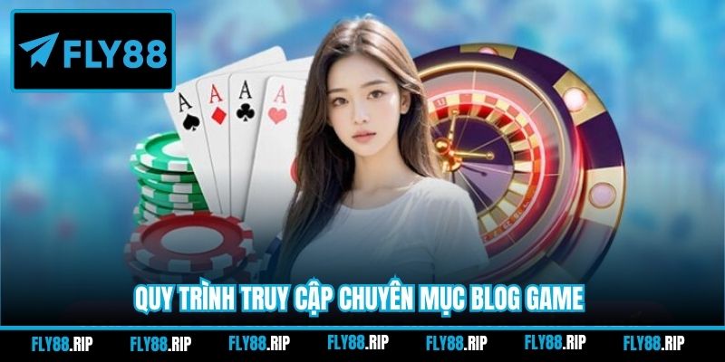 Quy trình truy cập chuyên mục Blog game