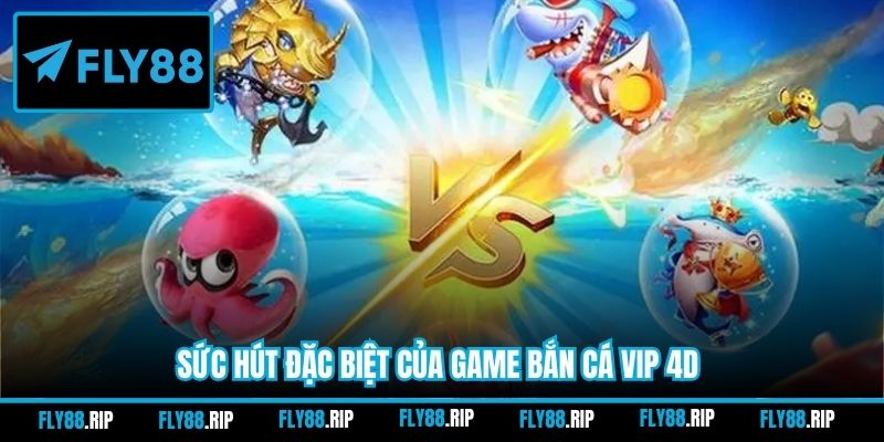 Sức hút đặc biệt của game bắn cá VIP 4D