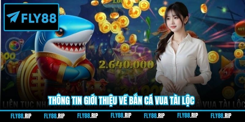 Thông tin giới thiệu về bắn cá Vua Tài Lộc