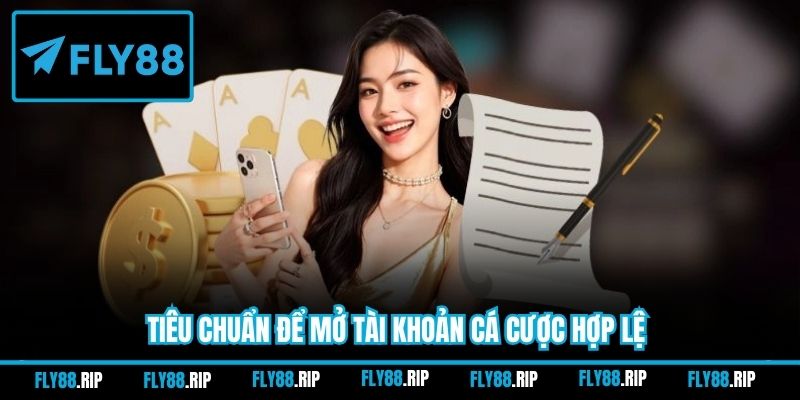 Tiêu chuẩn để mở tài khoản cá cược hợp lệ