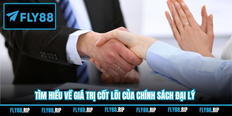 Tìm hiểu về giá trị cốt lõi của chính sách đại lý